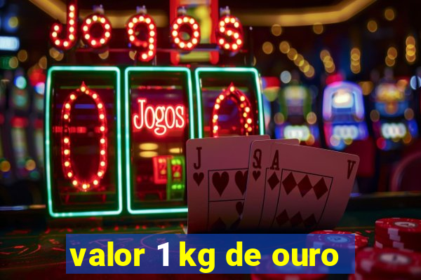 valor 1 kg de ouro